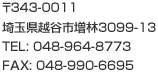 〒343-0011　埼玉県越谷市増林3099-13　TEL: 048-964-8773　FAX: 048-990-6695